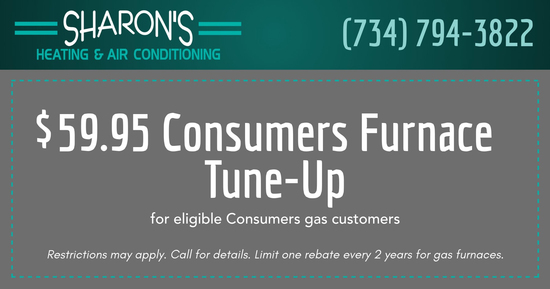 fifty nine dollars and ninety five cent consumers furnace tune-up. restrictions apply. call for details. limit one rebate every two years for gas furnaces